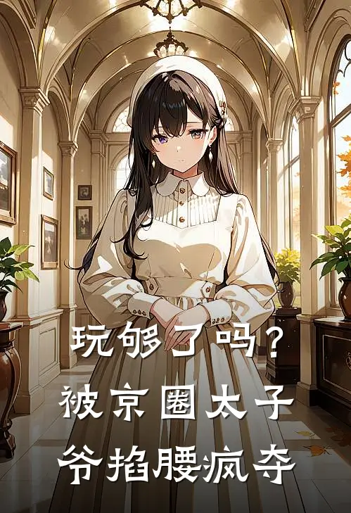 玩够了吗？被京圈太子爷掐腰疯夺