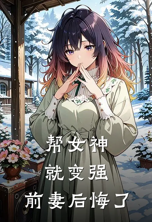 帮女神就变强，前妻后悔了