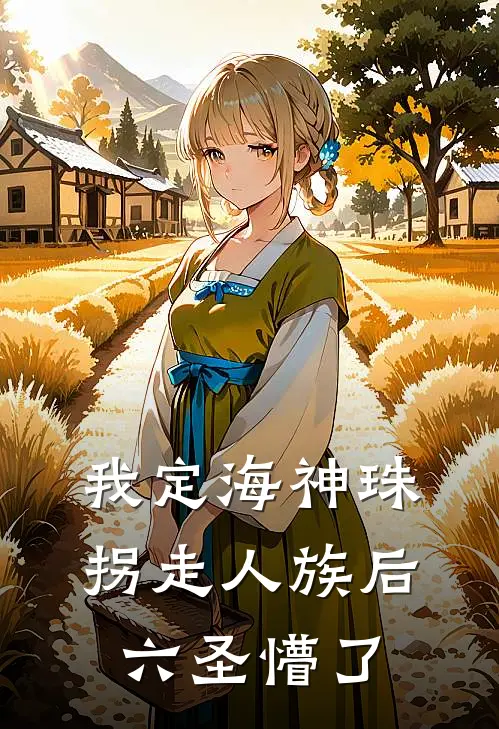 我定海神珠，拐走人族后六圣懵了