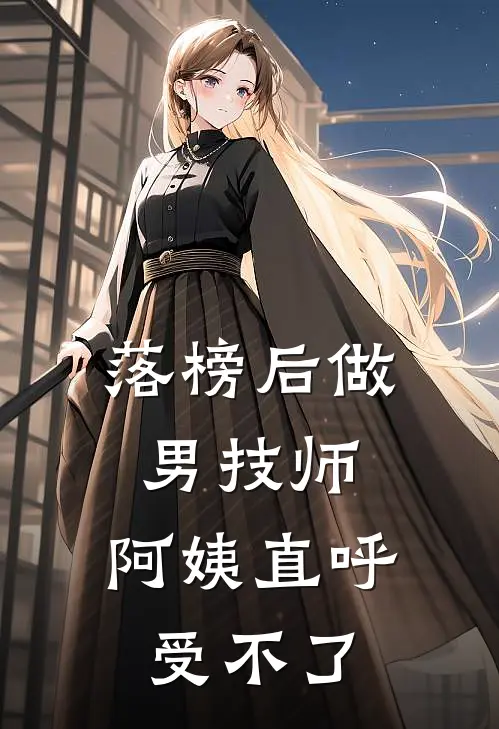 落榜后做男技师，阿姨直呼受不了